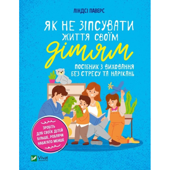 Как не испортить жизнь своим детям? Руководство по воспитанию без стресса и нареканий. Линдси Этаж