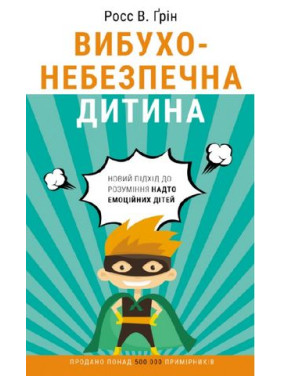 Вибухонебезпечна дитина. Новий підхід до розуміння надто емоційних дітей. Росс В. Ґрін