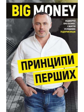 Big Money: принципы первой. Откровенно о бизнесе и жизни успешных предпринимателей