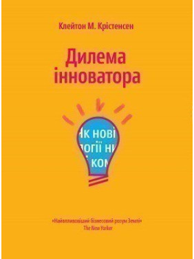 Дилемма инноватора. Как новые технологии уничтожают сильные компании