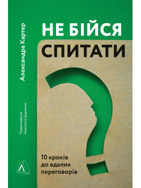 Не бойся спросить. 10 шагов к удачным переговорам
