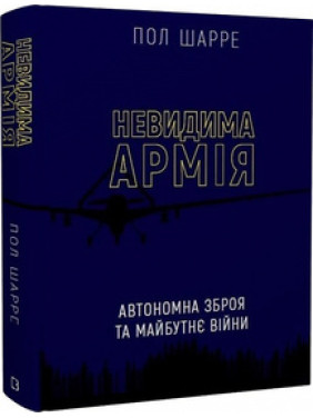 Невидима армія. Автономна зброя та майбутнє війни Пол Шарре
