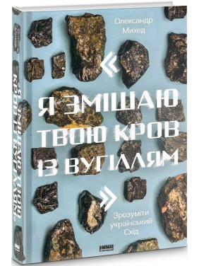 Я смешаю твою кровь с углем. Понять украинский Восток