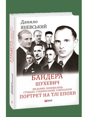 Бандеры. Шухевич. Мельник. Коновалец. Стецько. Сташинский. Судоплат. Портрет на фоне эпохи