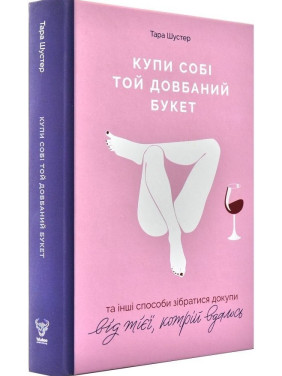Купи себе тот долбанный букет: и другие способы собраться вместе от той, кому удалось