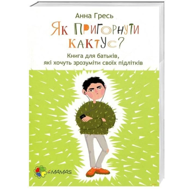 Как прижать кактус? Книга для родителей, желающих понять своих подростков