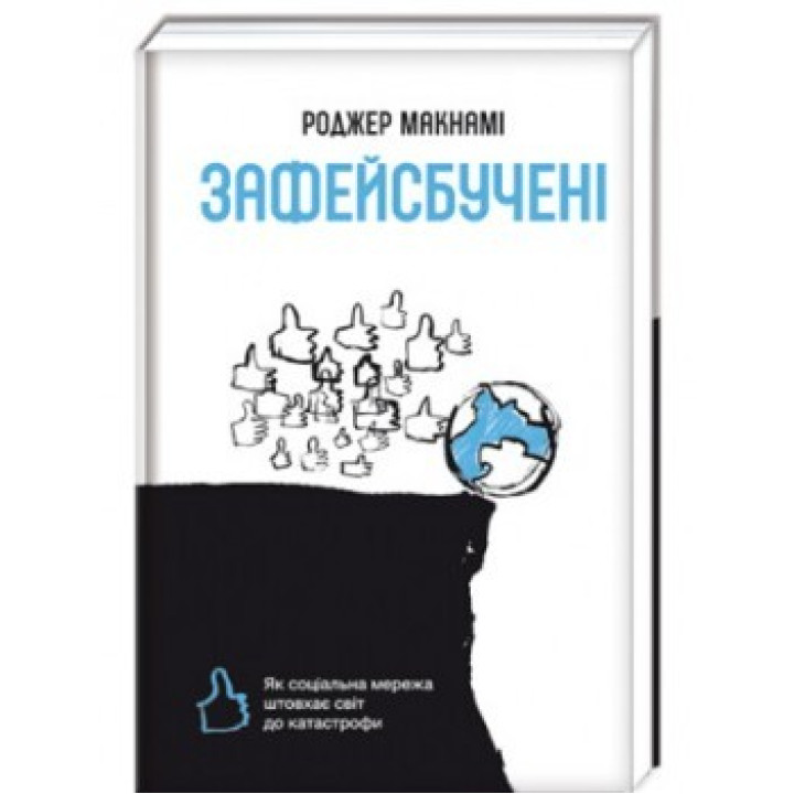 Зафейсбученные. Как социальная сеть толкает мир к катастрофе