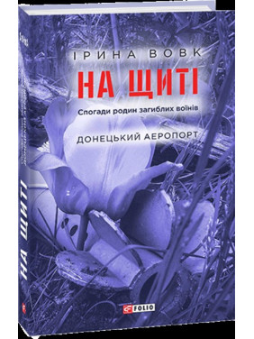 На щите. Воспоминания семей погибших воинов. Донецкий аэропорт
