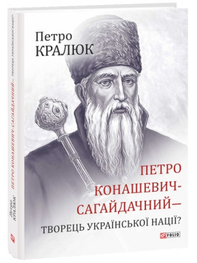 Петр Конашевич-Сагайдачный-творец украинской нации?