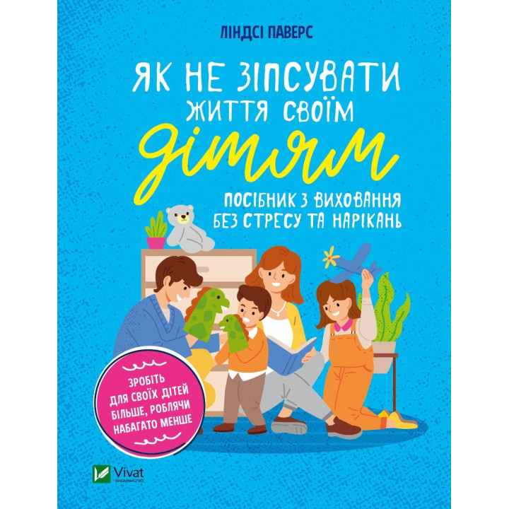 Как не испортить жизнь своим детям? Руководство по воспитанию без стресса и нареканий