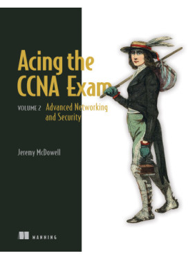 Acing the CCNA Exam, Volume 2 Advanced Networking and Security. Jeremy McDowell