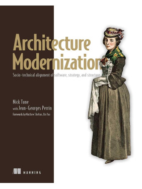Architecture Modernization: Socio-technical alignment of software, strategy, and structure. Nick Tune