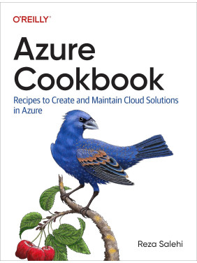 Azure Cookbook: Recipes to Create and Maintain Cloud Solutions in Azure. Reza Salehi