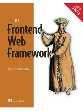 Build a Frontend Web Framework (From Scratch). Angel Sola Orbaiceta