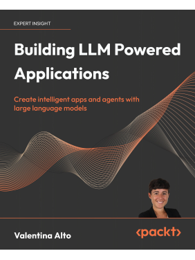 Building LLM Powered Applications: Create intelligent apps and agents with large language models.  Valentina Alto
