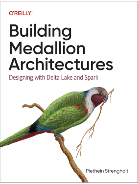 Building Medallion Architectures: Designing with Delta Lake and Spark.1st Edition. Piethein Strengholt