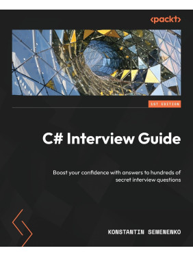 C# Interview Guide: Boost your confidence with answers to hundreds of secret interview questions. Konstantin Semenenko