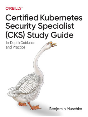 Certified Kubernetes Security Specialist (CKS) Study Guide: In-Depth Guidance and Practice. Benjamin Muschko
