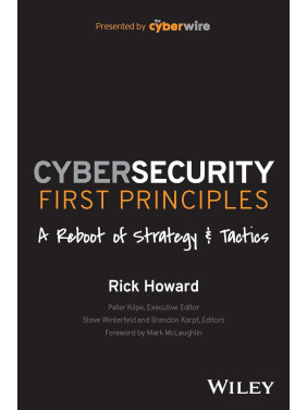 Cybersecurity First Principles: A Reboot of Strategy and Tactics. Rick Howard