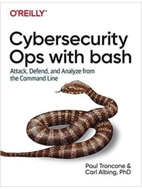 Cybersecurity Ops with bash: Attack, Defend, and Analyze from the Command Line, 1st Edition, Paul TronconeCarl Albing Ph. D 