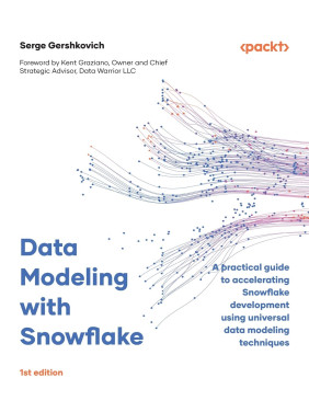 Data Modeling with Snowflake: A practical guide to accelerating Snowflake development using universal data modeling techniques. Serge Gershkovich