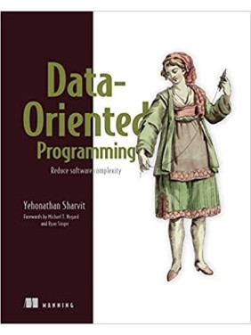 Data-Oriented Programming: Reduce software complexity.  Yehonathan Sharvit