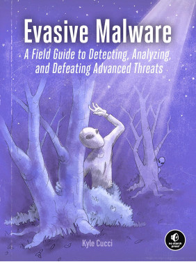 Evasive Malware: A Field Guide to Detecting, Analyzing, and Defeating Advanced Threats. Kyle Cucci