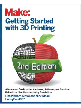 Getting Started with 3D Printing. 2nd Ed. Liza Wallach Kloski, Nick Kloski