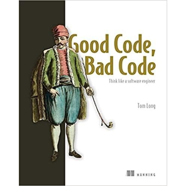 Good Code, Bad Code: Think like a software engineer. Tom Long