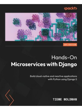 Hands-On Microservices with Django: Build cloud-native and reactive applications with Python using Django 5. Tieme Woldman