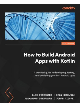 How to Build Android Apps with Kotlin. 2nd Edition. Alex Forrester, Eran Boudjnah