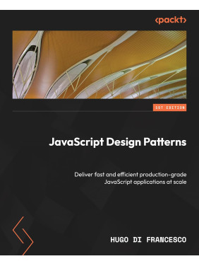 JavaScript Design Patterns: Deliver fast and efficient production-grade JavaScript applications at scale. Hugo Di Francesco