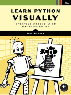 Learn Python Visually: Creative Coding with Processing.py. Tristan Bunn