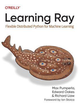 Learning Ray: Flexible Distributed Python for Machine Learning. Max Pumperla, Edward Oakes, Richard Liaw