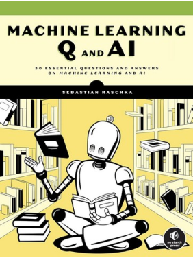 Machine Learning Q and AI: 30 Essential Questions and Answers on Machine Learning and AI. Sebastian Raschka