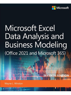 Microsoft Excel Data Analysis and Business Modeling (Office 2021 and Microsoft 365). 7th Edition. Wayne Winston