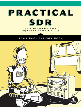Practical SDR: Getting Started with Software-Defined Radio. David Clark, Paul Clark