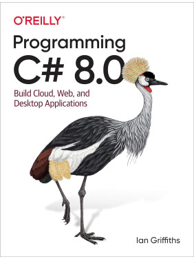 Programming C# 8.0: Build Cloud, Web, and Desktop Applications 1st Edition by Ian Griffiths