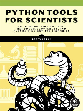 Python Tools for Scientists: An Introduction to Using Anaconda, JupyterLab, and Python's Scientific Libraries. Lee Vaughan