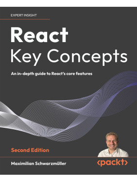 React Key Concepts: An in-depth guide to React's core features 2nd ed. Edition.  Maximilian Schwarzmüller