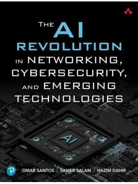 The AI Revolution in Networking, Cybersecurity, and Emerging Technologies. 1st Edition. Samer Salam, Hazim Dahir, Omar Santos
