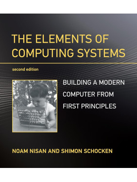 The Elements of Computing Systems. Building a Modern Computer from First Principles. 2nd Edition. Noam Nisan, Shimon Schocken