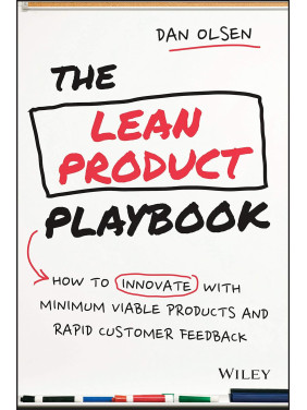 The Lean Product Playbook: How to Innovate with Minimum Viable Products and Rapid Customer Feedback. Dan Olsen