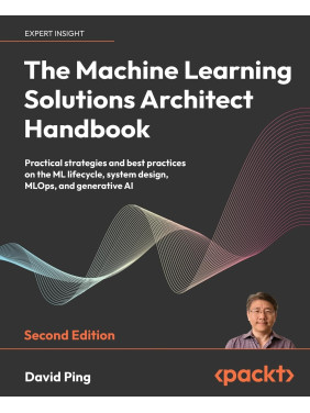 The Machine Learning Solutions Architect Handbook. 2nd Edition. David Ping