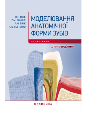 Моделювання анатомічної форми зубів. П.С. Фліс, Т.М. Банних, А.М. Бібік, С.Б. Костенко. 2-е видання