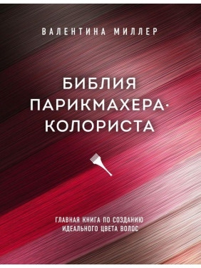 Біблія перукаря колориста. Головна книга по створенню ідеального кольору волосся. Валентина Міллер