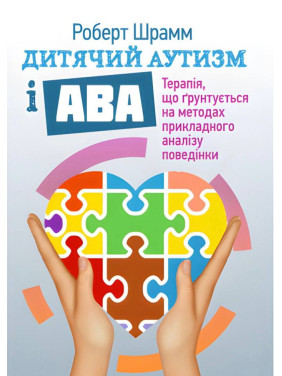 Дитячий аутизм і АВА: терапія, що грунтується на методах прикладного аналізу поведінки. Роберт Шрамм