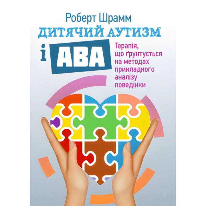 Дитячий аутизм і АВА: терапія, що грунтується на методах прикладного аналізу поведінки. Роберт Шрамм