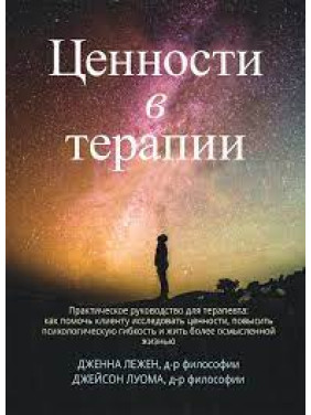 Ценности в терапии. Практическое руководство для терапевта: как помочь клиенту.... Дженна Лежен