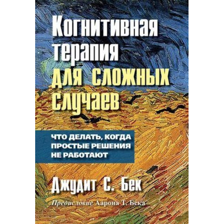 Когнитивная терапия для сложных случаев. Что делать, когда простые решения не работают. Джудит С. Бек